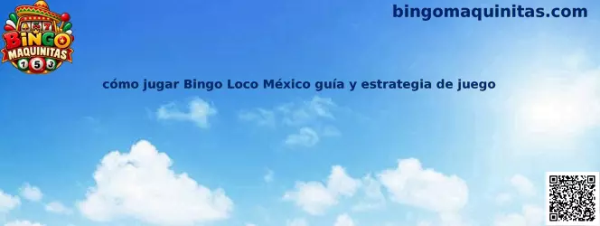 Cómo jugar Bingo Loco México guía y estrategia de juego