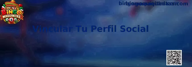 Vincular Tu Perfil Social en Bingo Maquinitas