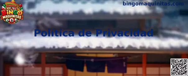 Política de privacidad y protección de datos de Bingo Maquinitas