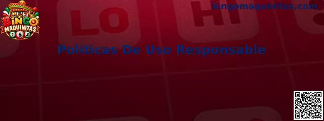 Políticas de uso responsable en Bingo Maquinitas